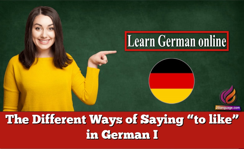 The Different Ways of Saying “to like” in German I